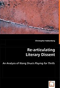 Re-articulating Literary Dissent - An Analysis of Wang Shuos Playing for Thrills (Paperback)