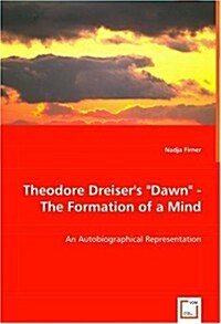 Theodore Dreisers Dawn - The Formation of a Mind (Paperback)