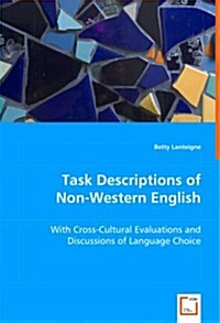 Task Descriptions of Non-Western English - With Cross-Cultural Evaluations and Discussions of Language Choice (Paperback)