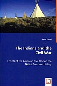The Indians and the Civil War - Effects of the American Civil War on the Native American History (Paperback)