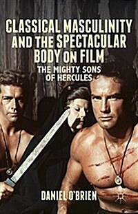 Classical Masculinity and the Spectacular Body on Film : The Mighty Sons of Hercules (Hardcover)