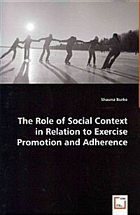The Role of Social Context in Relation to Exercise Promotion and Adherence (Paperback)