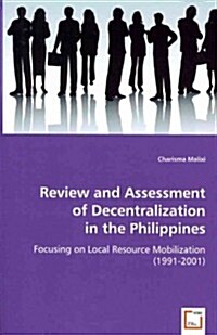 Review and Assessment of Decentralization in the Philippines (Paperback)
