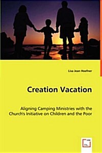 Creation Vacation: Aligning Camping Ministries with the Churchs Initiative on Children and the Poor (Paperback)