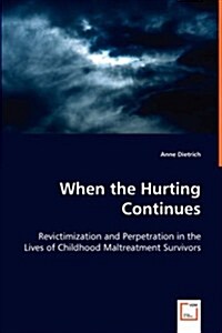 When the Hurting Continues: Revictimization and Perpetration in the Lives of Childhood Maltreatment Survivors (Paperback)