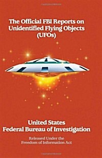 The Official FBI Reports on Unidentified Flying Objects (UFOs) Released Under the Freedom of Information ACT (Paperback)