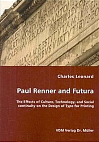 Paul Renner and Futura - The Effects of Culture, Technology, and Social Continuity on the Design of Type for Printing (Paperback)