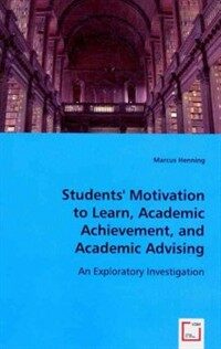 Students' motivation to learn, academic achievement, and academic advising : an exploratory investigation
