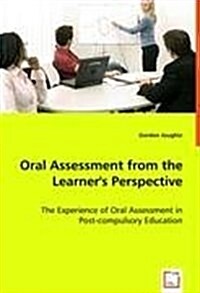 Oral Assessment from the Learners Perspective - The Experience of Oral Assessment in Post-Compulsory Education (Paperback)