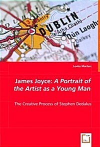 James Joyce: A Portrait of the Artist as a Young Man - The Creative Process of Stephen Dedalus (Paperback)