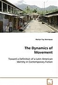 The Dynamics of Movement - Toward a Definition of a Latin American Identity in Contemporary Fiction (Paperback)
