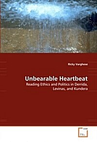 Unbearable Heartbeat - Reading Ethics and Politics in Derrida, Levinas, and Kundera (Paperback)