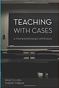 Teaching with Cases: A Framework-Based Approach (Paperback)