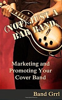 (Not) Just a Bar Band: Marketing & Promoting Your Cover Band (Paperback)