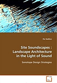Site Soundscapes: Landscape Architecture in the Light of Sound (Paperback)