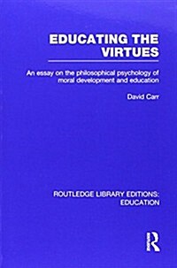 Educating the Virtues (RLE Edu K) : An Essay on the Philosophical Psychology of Moral Development and Education (Paperback)