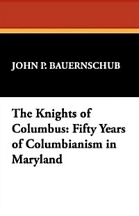 The Knights of Columbus: Fifty Years of Columbianism in Maryland (Hardcover)