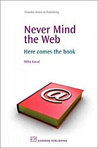 Never Mind the Web: Here Comes the Book (Hardcover)
