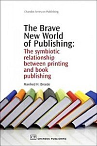 The Brave New World of Publishing: The Symbiotic Relationship Between Printing and Book Publishing (Hardcover)