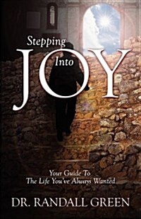 Stepping Into Joy: Your Guide to the Life Youve Always Wanted (Paperback)