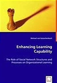 Enhancing Learning Capability - The Role of Social Network Structures and Processes on Organizational Learning (Paperback)