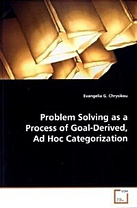 Problem Solving As a Process of Goal-derived, Ad Hoc Categorization (Paperback)