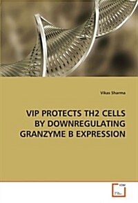 Vip Protects Th2 Cells by Downregulating Granzyme B Expression (Paperback)