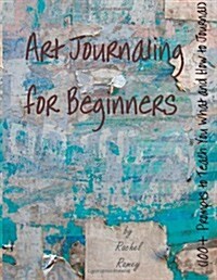 Art Journaling for Beginners: 100+ Prompts to Teach You What and How to Journal (Paperback)