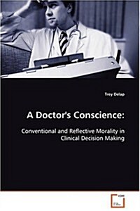 A Doctors Conscience: Conventional and Reflective Morality in Clinical Decision Making (Paperback)
