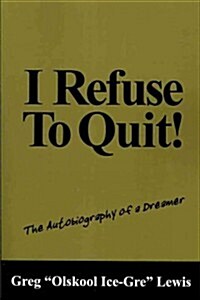 I Refuse to Quit!: The Autobiography of a Dreamer (Paperback)