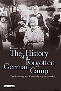 The History of a Forgotten German Camp : Nazi Ideology and Genocide at Szmalcowka (Hardcover)