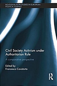 Civil Society Activism Under Authoritarian Rule : A Comparative Perspective (Paperback)