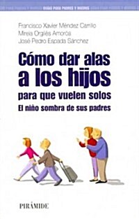 Como dar alas a los hijos para que vuelen solos / How to Give Children Wings to Let Them Fly by Themselves (Paperback)