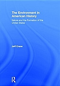 The Environment in American History : Nature and the Formation of the United States (Hardcover)
