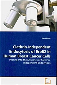 Clathrin-Independent Endocytosis of ErbB2 in Human Breast Cancer Cells (Paperback)