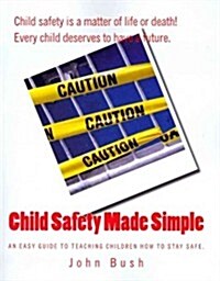 Child Safety Made Simple: An Easy Guide to Teaching Children How to Stay Safe. (Paperback)