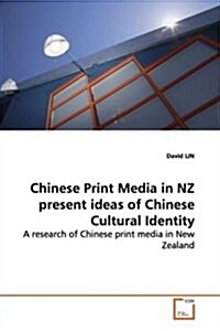 Chinese Print Media in Nz Present Ideas of Chinese Cultural Identity (Paperback)