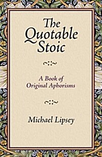 The Quotable Stoic a Book of Original Aphorisms (Paperback)