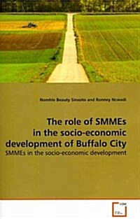 The Role of SMMEs in the Socio-Economic Development of Buffalo City (Paperback)