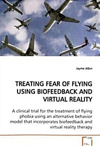 Treating Fear of Flying Using Biofeedback and Virtual Reality (Paperback)