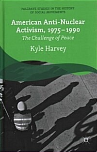 American Anti-Nuclear Activism, 1975-1990 : The Challenge of Peace (Hardcover)