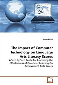 The Impact of Computer Technology on Language Arts Literacy Scores (Paperback)