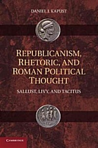 Republicanism, Rhetoric, and Roman Political Thought : Sallust, Livy, and Tacitus (Paperback)