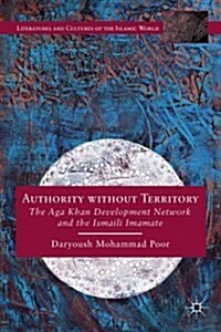 Authority without Territory : The Aga Khan Development Network and the Ismaili Imamate (Hardcover)