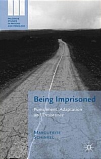 Being Imprisoned : Punishment, Adaptation and Desistance (Hardcover)