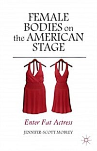 Female Bodies on the American Stage : Enter Fat Actress (Hardcover)