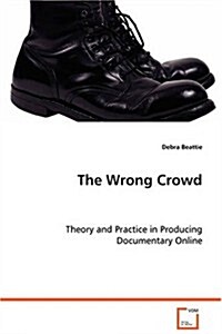 The Wrong Crowd - Theory and Practice in Producing Documentary Online (Paperback)