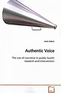 Authentic Voice the Use of Narrative in Public Health Research and Intervention (Paperback)
