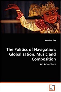 The Politics of Navigation: Globalisation, Music and Composition (Paperback)