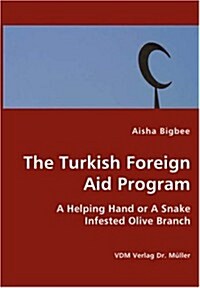 The Turkish Foreign Aid Program- a Helping Hand or a Snake Infested Olive Branch (Paperback)